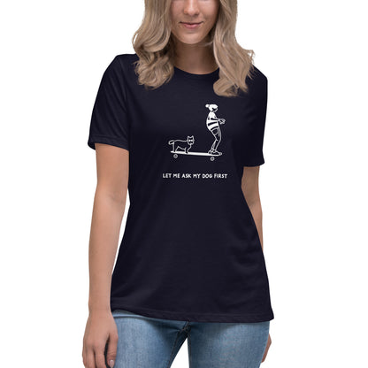 Women's Relaxed T-Shirt LET ME ASK MY DOG FIRST