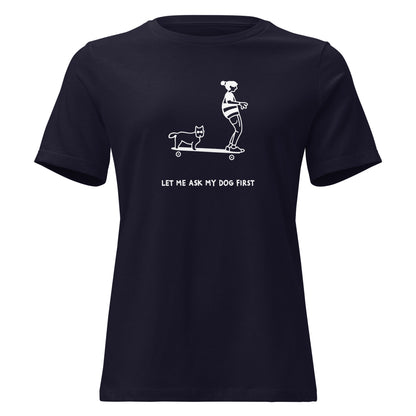 Women's Relaxed T-Shirt LET ME ASK MY DOG FIRST