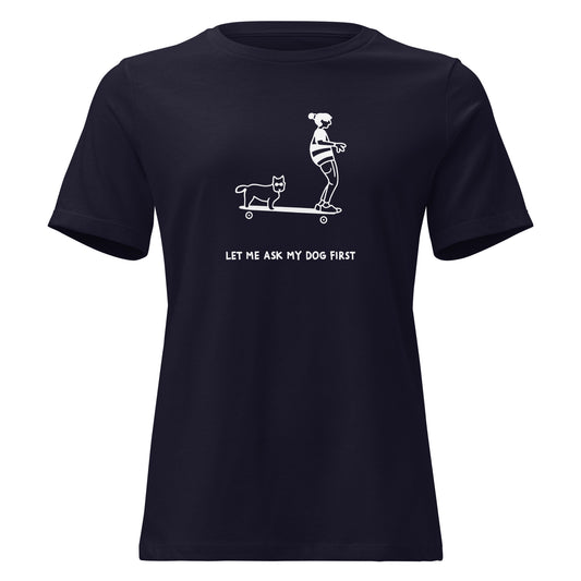 Women's Relaxed T-Shirt LET ME ASK MY DOG FIRST