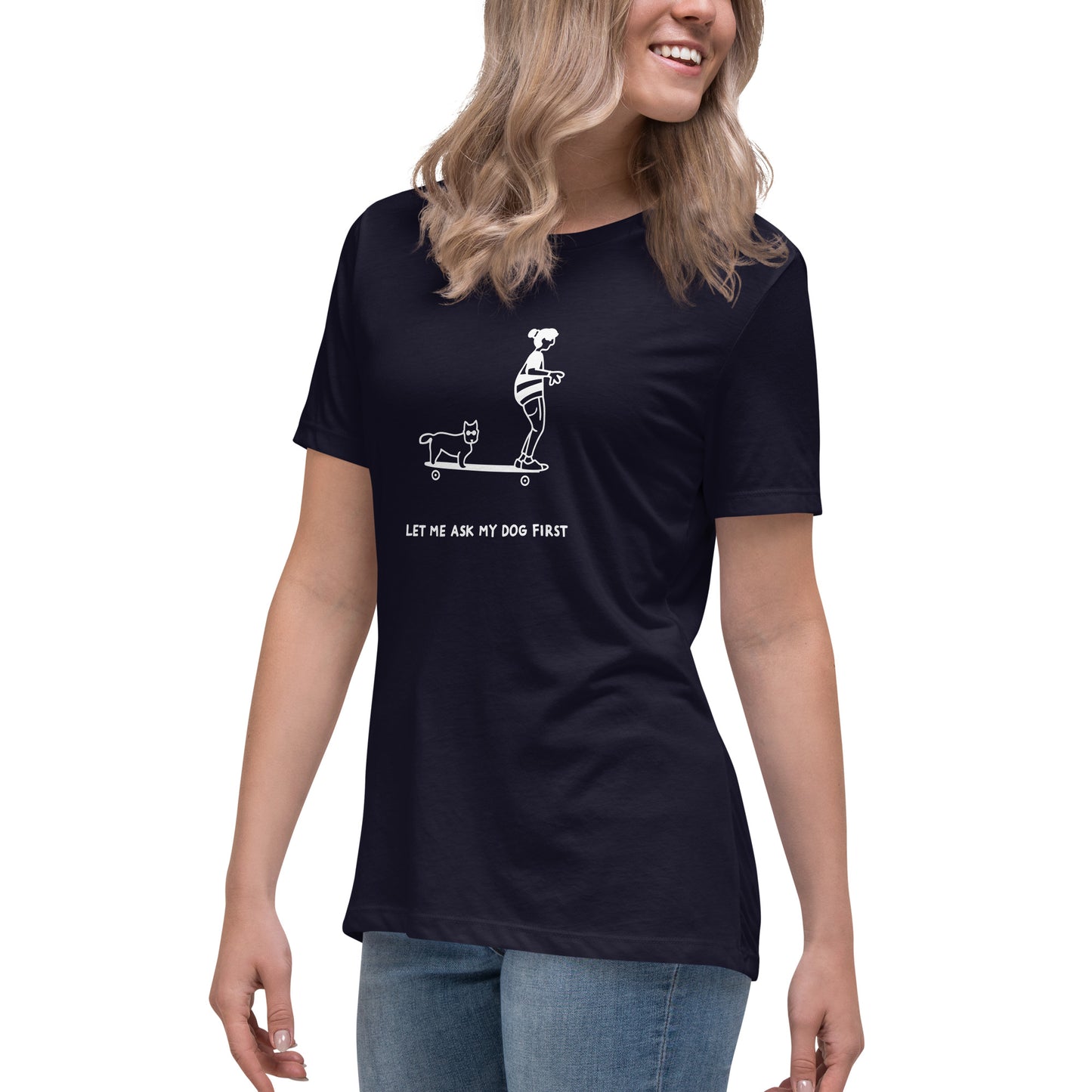 Women's Relaxed T-Shirt LET ME ASK MY DOG FIRST