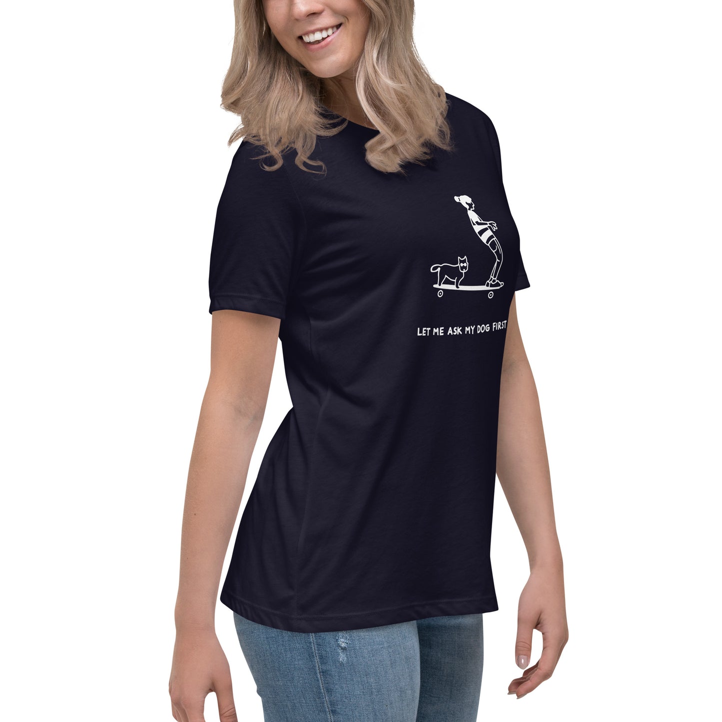 Women's Relaxed T-Shirt LET ME ASK MY DOG FIRST